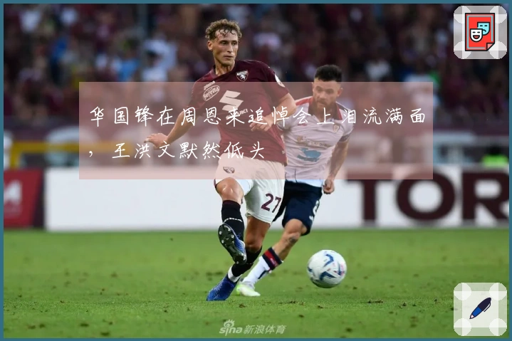 华国锋在周恩来追悼会上泪流满面，王洪文默然低头